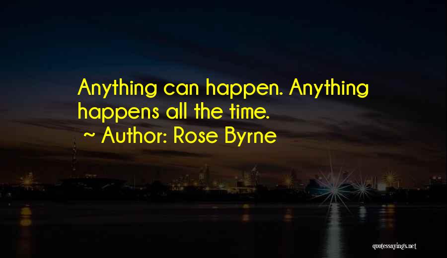 Rose Byrne Quotes: Anything Can Happen. Anything Happens All The Time.