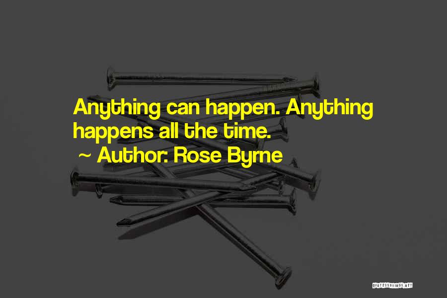 Rose Byrne Quotes: Anything Can Happen. Anything Happens All The Time.