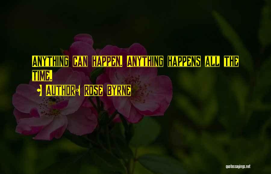 Rose Byrne Quotes: Anything Can Happen. Anything Happens All The Time.
