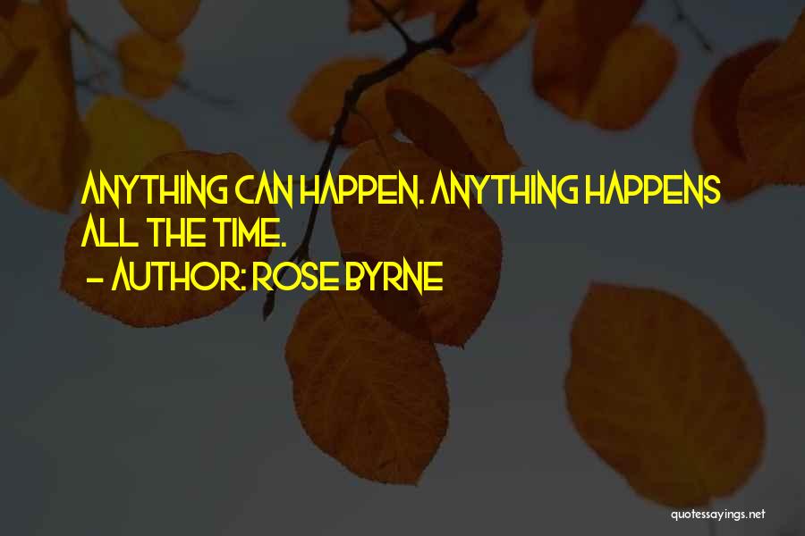 Rose Byrne Quotes: Anything Can Happen. Anything Happens All The Time.