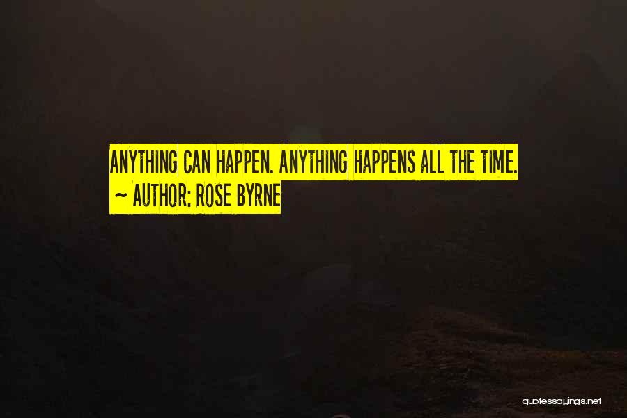 Rose Byrne Quotes: Anything Can Happen. Anything Happens All The Time.
