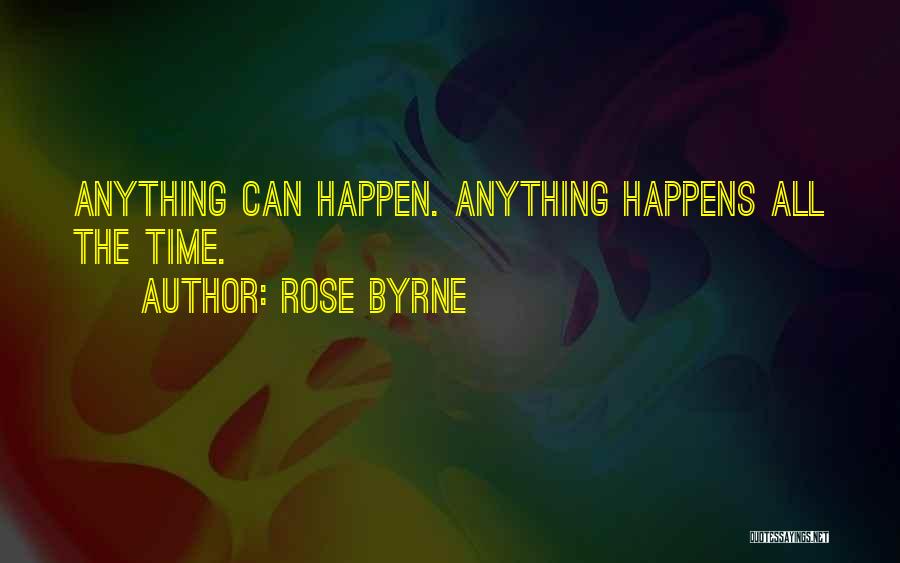 Rose Byrne Quotes: Anything Can Happen. Anything Happens All The Time.
