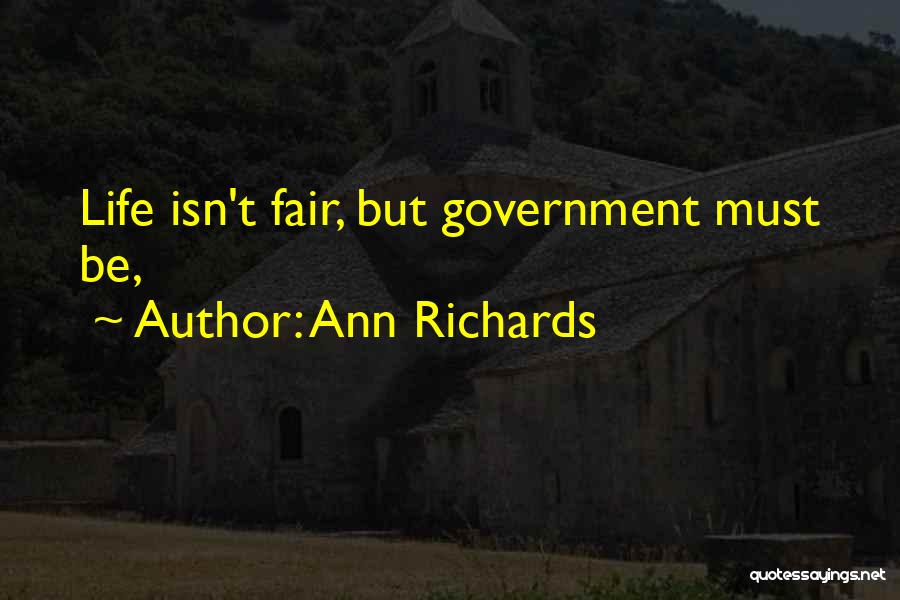 Ann Richards Quotes: Life Isn't Fair, But Government Must Be,