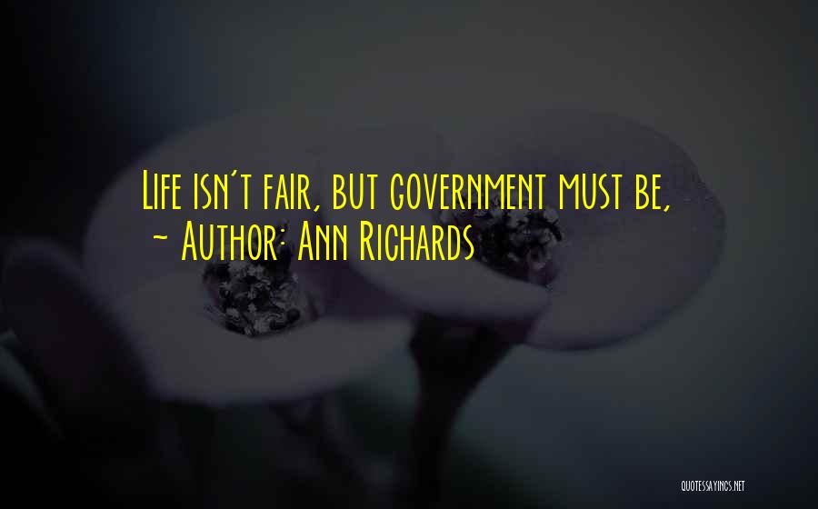 Ann Richards Quotes: Life Isn't Fair, But Government Must Be,