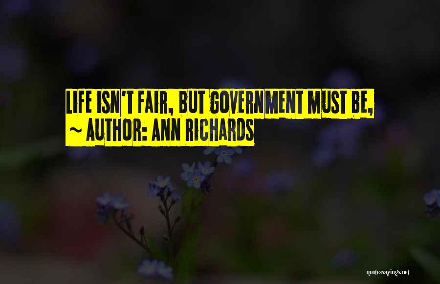 Ann Richards Quotes: Life Isn't Fair, But Government Must Be,