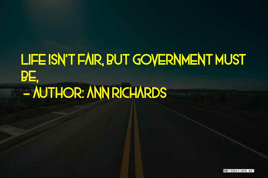 Ann Richards Quotes: Life Isn't Fair, But Government Must Be,