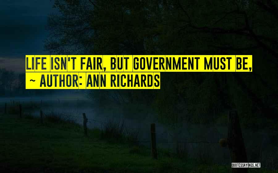 Ann Richards Quotes: Life Isn't Fair, But Government Must Be,