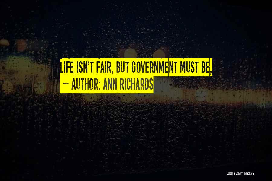 Ann Richards Quotes: Life Isn't Fair, But Government Must Be,