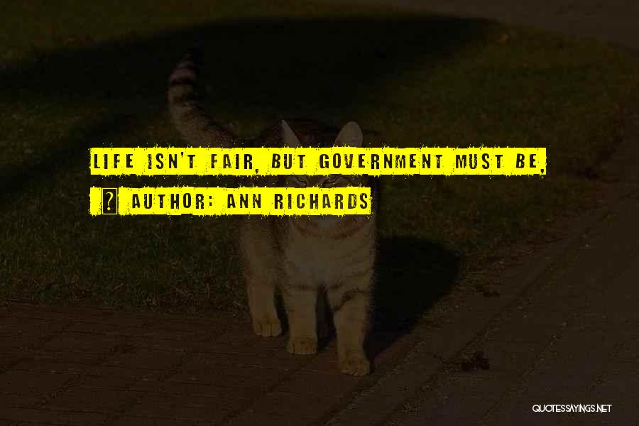 Ann Richards Quotes: Life Isn't Fair, But Government Must Be,