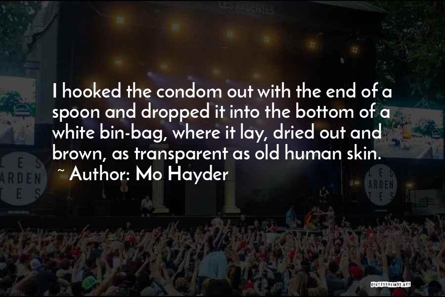 Mo Hayder Quotes: I Hooked The Condom Out With The End Of A Spoon And Dropped It Into The Bottom Of A White