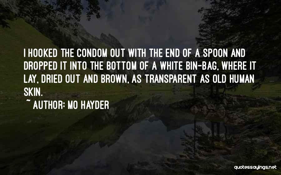 Mo Hayder Quotes: I Hooked The Condom Out With The End Of A Spoon And Dropped It Into The Bottom Of A White