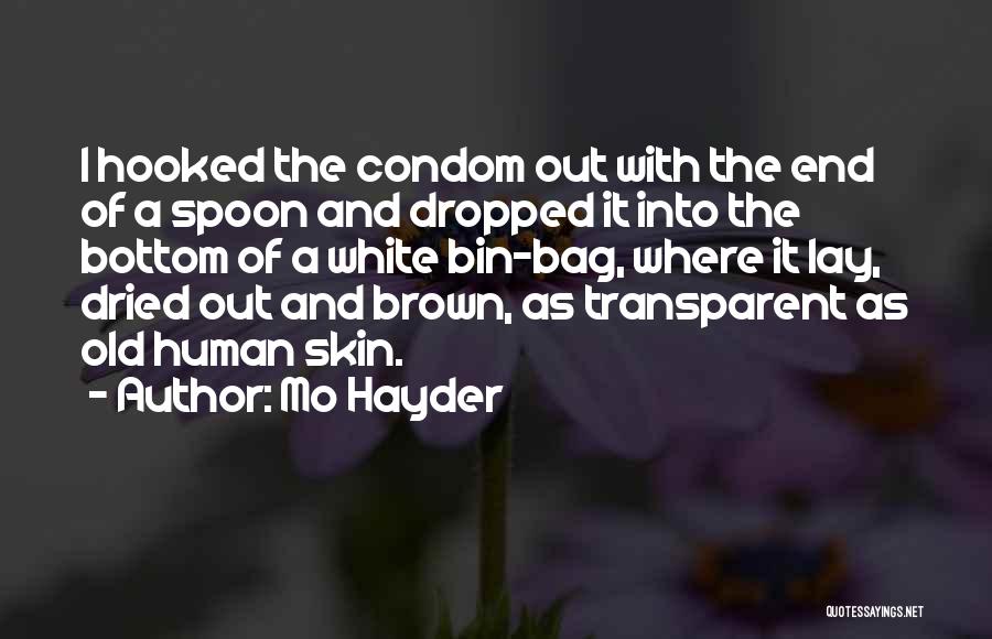 Mo Hayder Quotes: I Hooked The Condom Out With The End Of A Spoon And Dropped It Into The Bottom Of A White