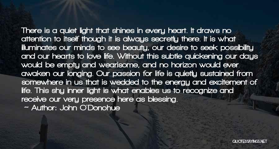 John O'Donohue Quotes: There Is A Quiet Light That Shines In Every Heart. It Draws No Attention To Itself Though It Is Always