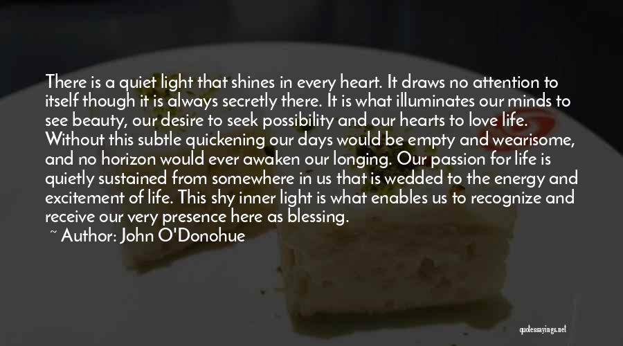 John O'Donohue Quotes: There Is A Quiet Light That Shines In Every Heart. It Draws No Attention To Itself Though It Is Always