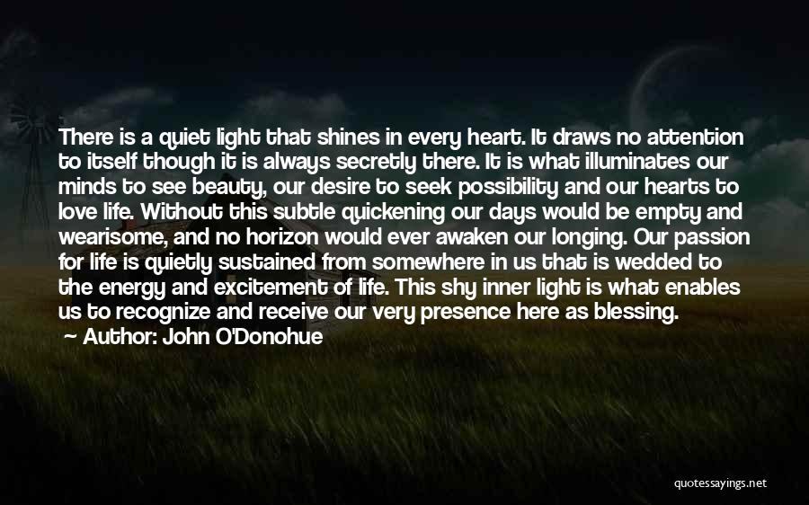 John O'Donohue Quotes: There Is A Quiet Light That Shines In Every Heart. It Draws No Attention To Itself Though It Is Always