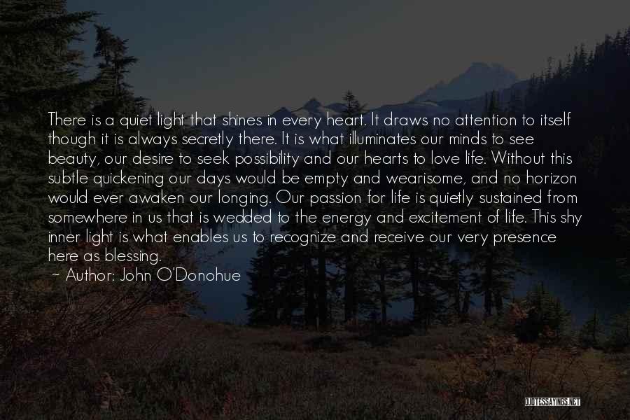 John O'Donohue Quotes: There Is A Quiet Light That Shines In Every Heart. It Draws No Attention To Itself Though It Is Always