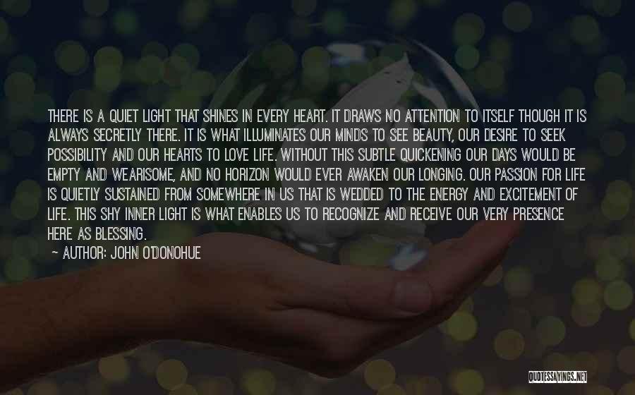 John O'Donohue Quotes: There Is A Quiet Light That Shines In Every Heart. It Draws No Attention To Itself Though It Is Always