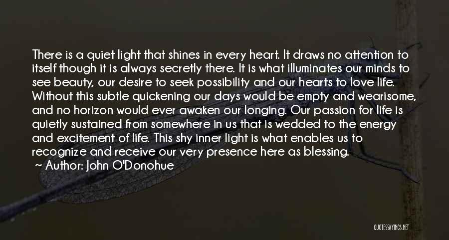 John O'Donohue Quotes: There Is A Quiet Light That Shines In Every Heart. It Draws No Attention To Itself Though It Is Always