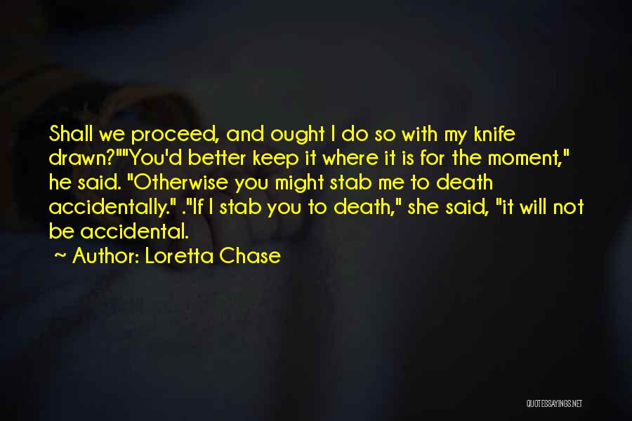 Loretta Chase Quotes: Shall We Proceed, And Ought I Do So With My Knife Drawn?you'd Better Keep It Where It Is For The
