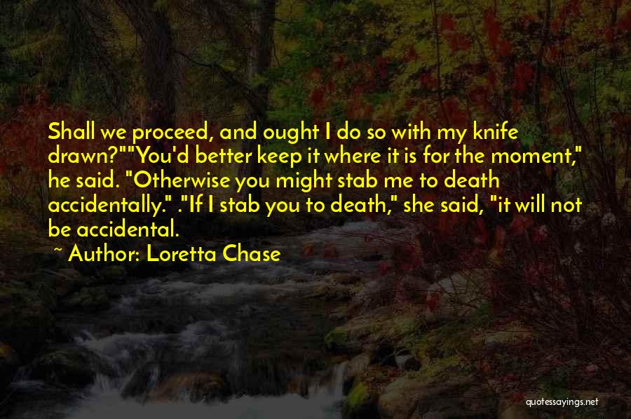 Loretta Chase Quotes: Shall We Proceed, And Ought I Do So With My Knife Drawn?you'd Better Keep It Where It Is For The