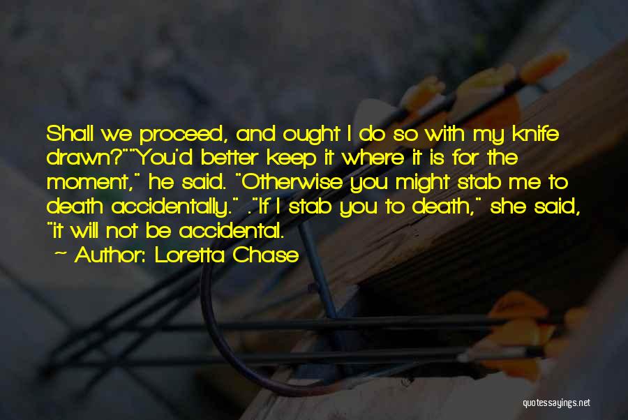 Loretta Chase Quotes: Shall We Proceed, And Ought I Do So With My Knife Drawn?you'd Better Keep It Where It Is For The