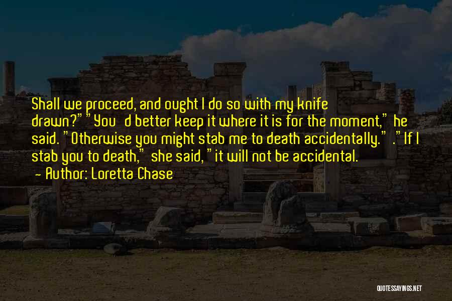 Loretta Chase Quotes: Shall We Proceed, And Ought I Do So With My Knife Drawn?you'd Better Keep It Where It Is For The