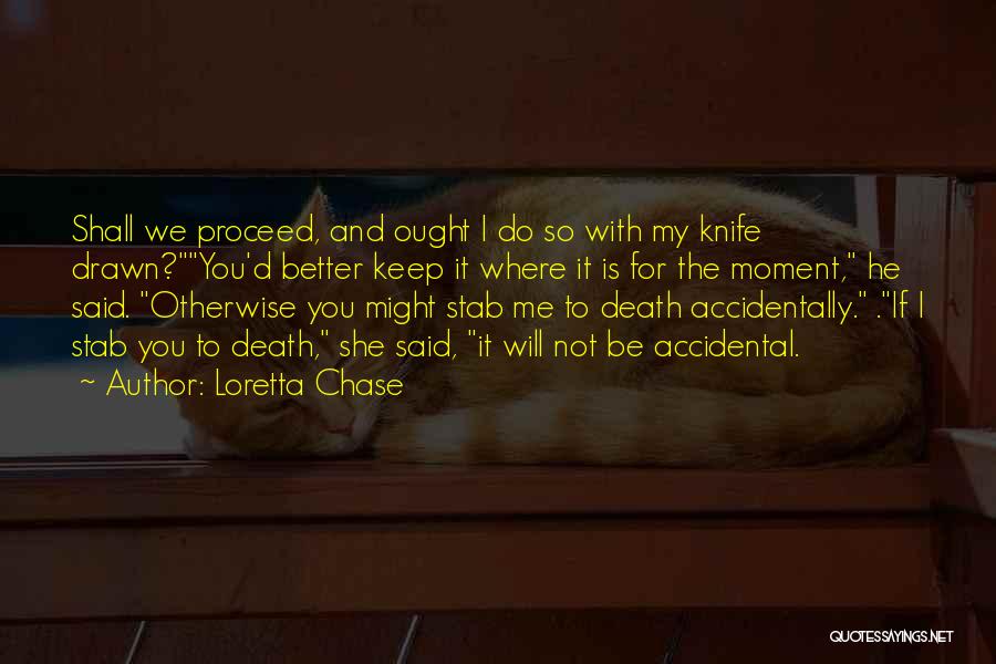 Loretta Chase Quotes: Shall We Proceed, And Ought I Do So With My Knife Drawn?you'd Better Keep It Where It Is For The