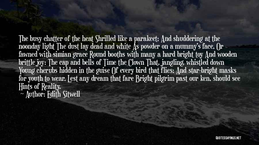 Edith Sitwell Quotes: The Busy Chatter Of The Heat Shrilled Like A Parakeet; And Shuddering At The Noonday Light The Dust Lay Dead