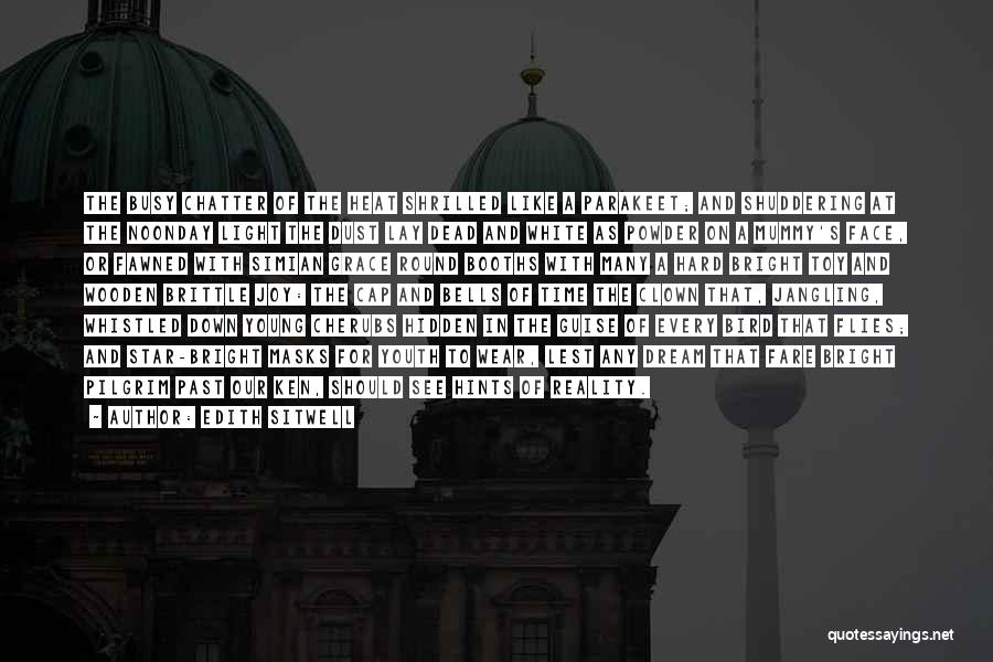 Edith Sitwell Quotes: The Busy Chatter Of The Heat Shrilled Like A Parakeet; And Shuddering At The Noonday Light The Dust Lay Dead