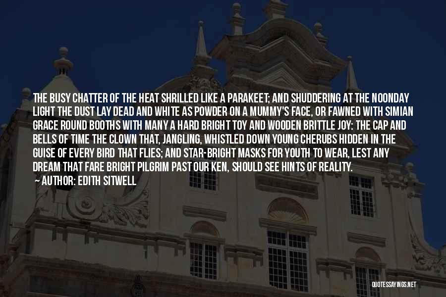 Edith Sitwell Quotes: The Busy Chatter Of The Heat Shrilled Like A Parakeet; And Shuddering At The Noonday Light The Dust Lay Dead