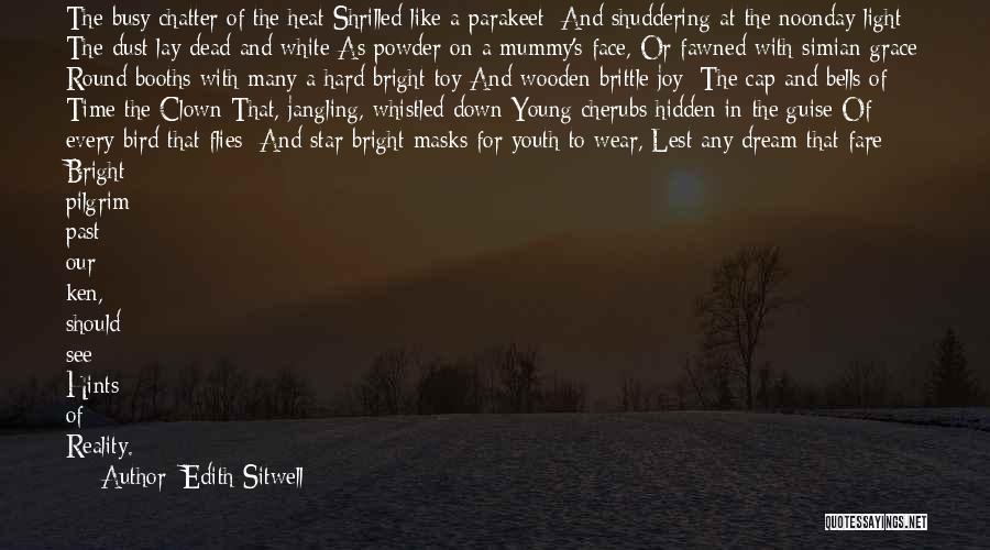 Edith Sitwell Quotes: The Busy Chatter Of The Heat Shrilled Like A Parakeet; And Shuddering At The Noonday Light The Dust Lay Dead