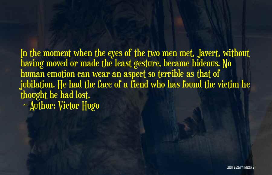 Victor Hugo Quotes: In The Moment When The Eyes Of The Two Men Met, Javert, Without Having Moved Or Made The Least Gesture,