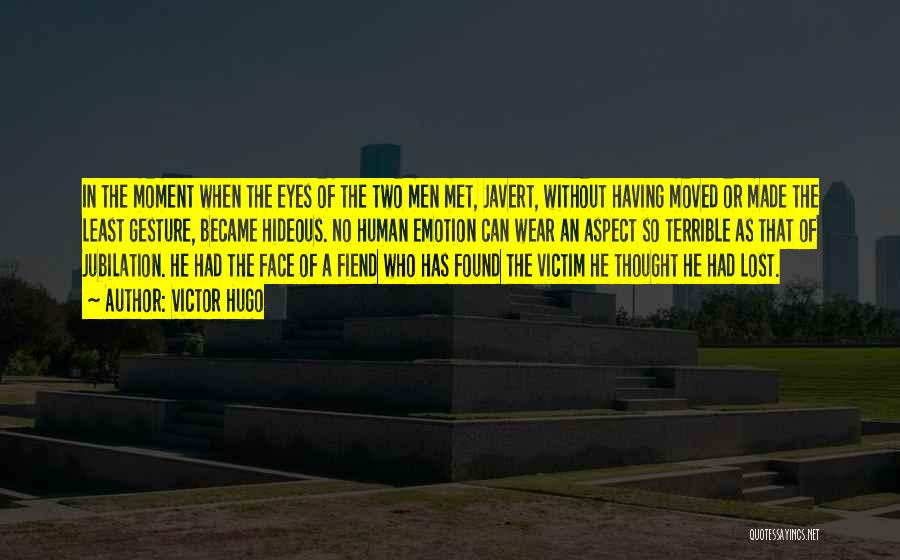 Victor Hugo Quotes: In The Moment When The Eyes Of The Two Men Met, Javert, Without Having Moved Or Made The Least Gesture,