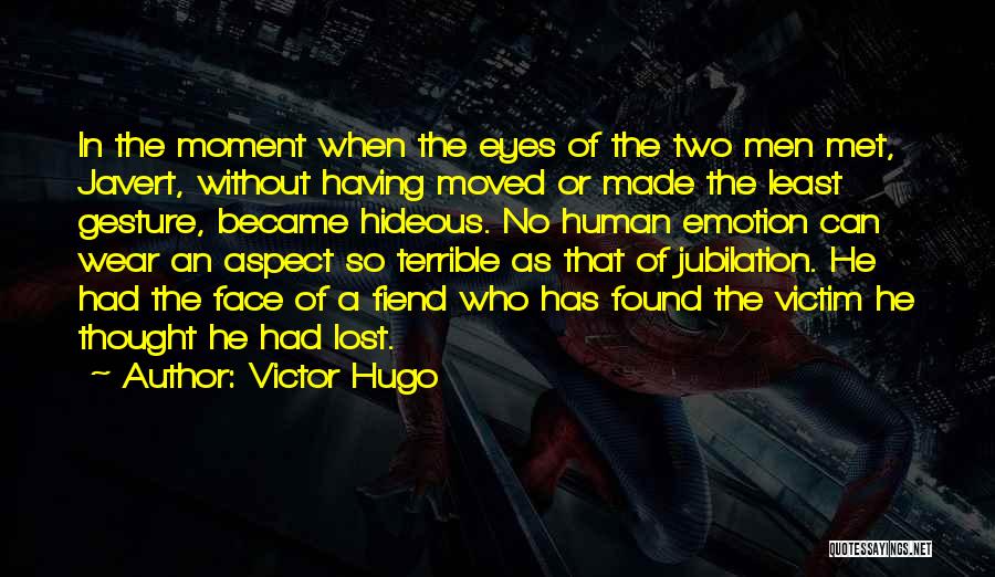 Victor Hugo Quotes: In The Moment When The Eyes Of The Two Men Met, Javert, Without Having Moved Or Made The Least Gesture,