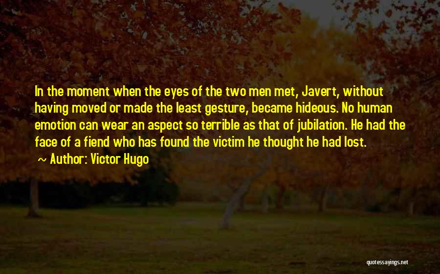 Victor Hugo Quotes: In The Moment When The Eyes Of The Two Men Met, Javert, Without Having Moved Or Made The Least Gesture,