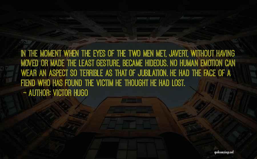 Victor Hugo Quotes: In The Moment When The Eyes Of The Two Men Met, Javert, Without Having Moved Or Made The Least Gesture,