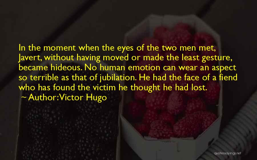 Victor Hugo Quotes: In The Moment When The Eyes Of The Two Men Met, Javert, Without Having Moved Or Made The Least Gesture,