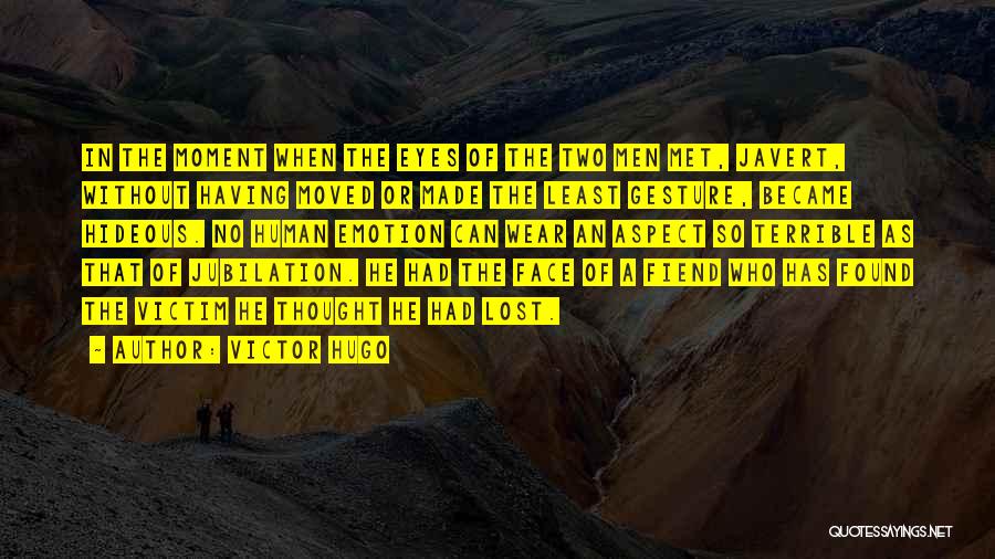 Victor Hugo Quotes: In The Moment When The Eyes Of The Two Men Met, Javert, Without Having Moved Or Made The Least Gesture,