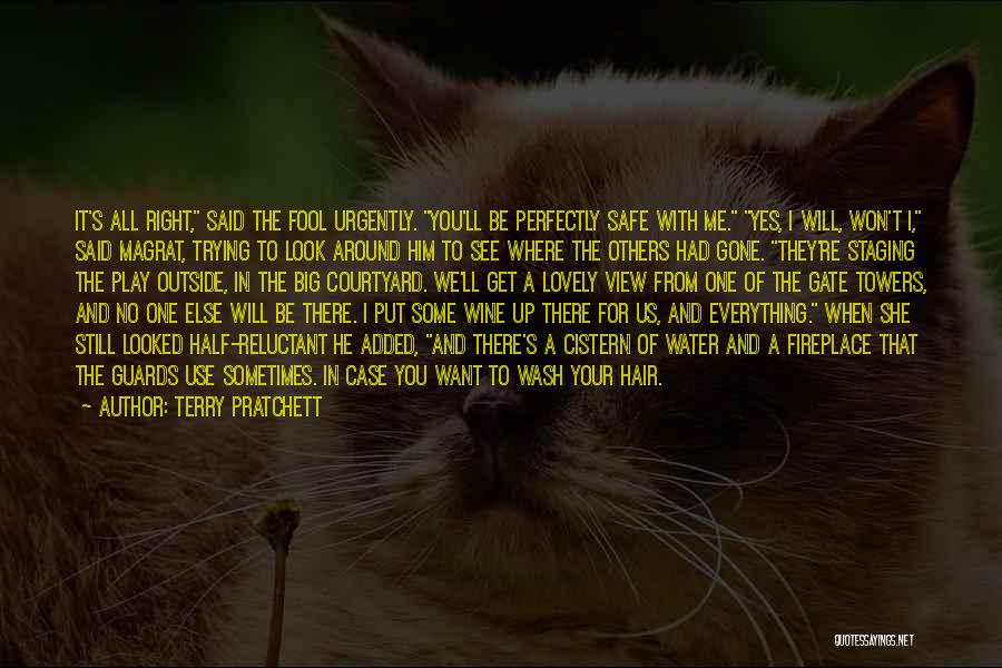 Terry Pratchett Quotes: It's All Right, Said The Fool Urgently. You'll Be Perfectly Safe With Me. Yes, I Will, Won't I, Said Magrat,