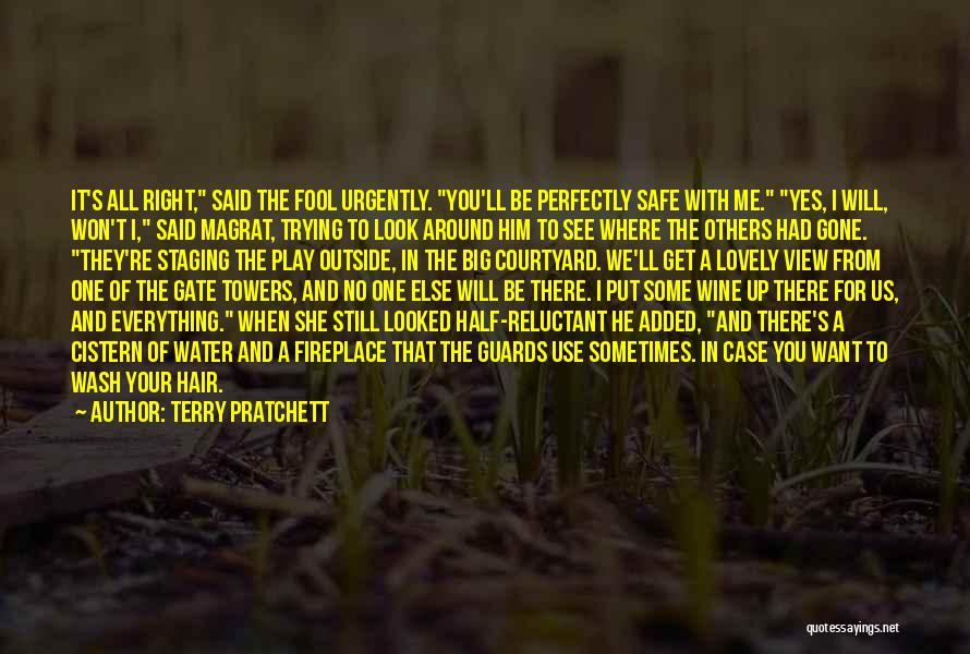 Terry Pratchett Quotes: It's All Right, Said The Fool Urgently. You'll Be Perfectly Safe With Me. Yes, I Will, Won't I, Said Magrat,