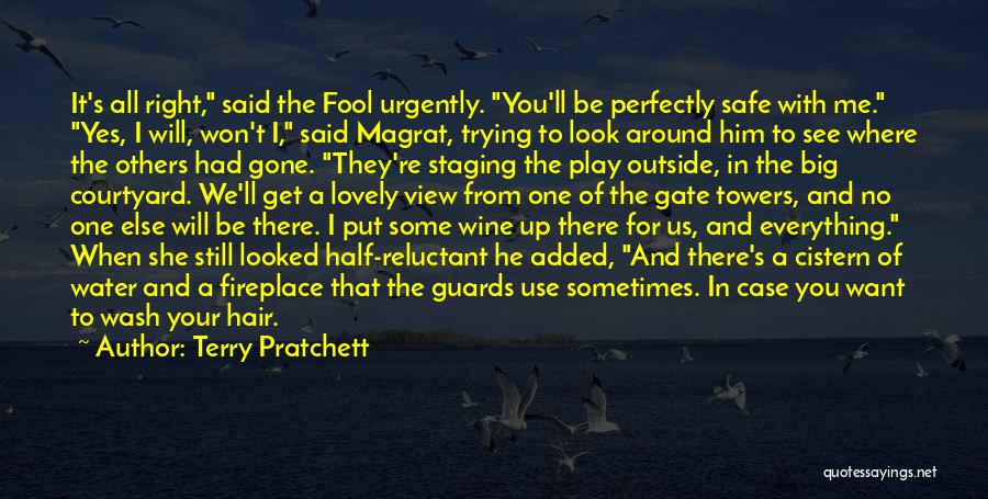 Terry Pratchett Quotes: It's All Right, Said The Fool Urgently. You'll Be Perfectly Safe With Me. Yes, I Will, Won't I, Said Magrat,