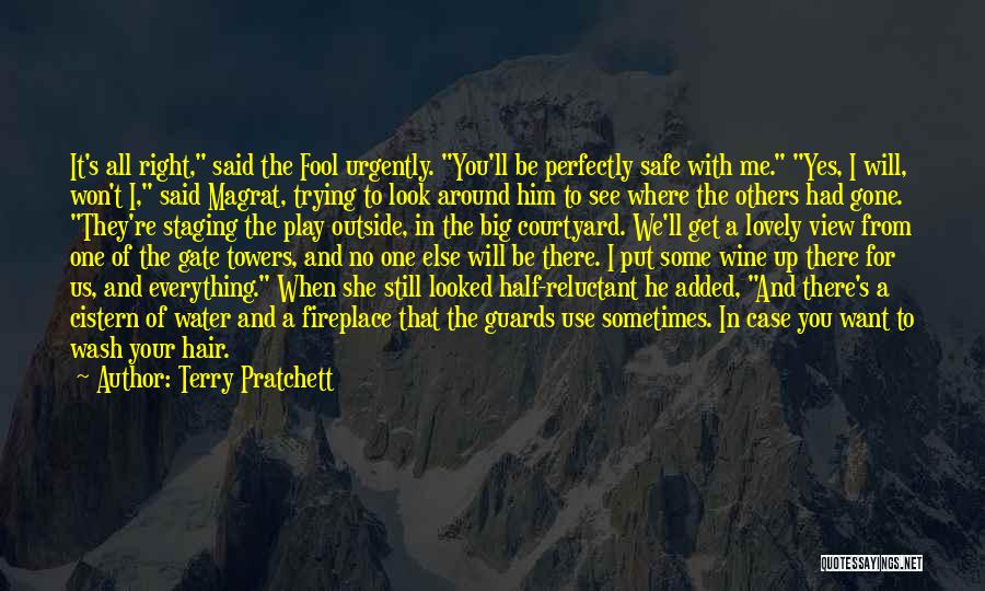 Terry Pratchett Quotes: It's All Right, Said The Fool Urgently. You'll Be Perfectly Safe With Me. Yes, I Will, Won't I, Said Magrat,