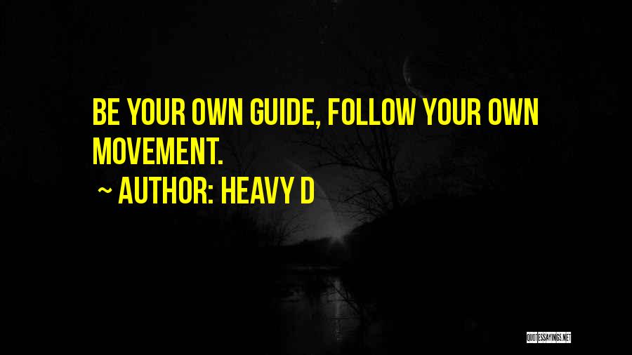 Heavy D Quotes: Be Your Own Guide, Follow Your Own Movement.