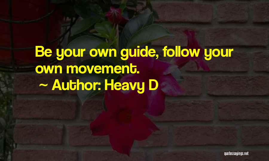 Heavy D Quotes: Be Your Own Guide, Follow Your Own Movement.