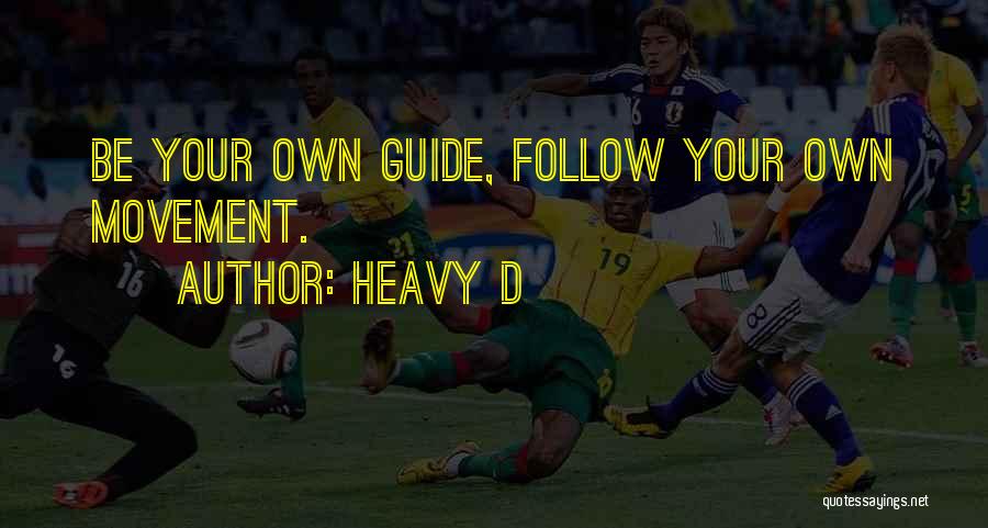 Heavy D Quotes: Be Your Own Guide, Follow Your Own Movement.