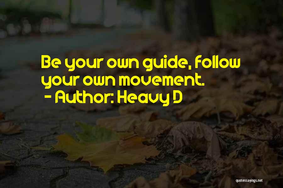 Heavy D Quotes: Be Your Own Guide, Follow Your Own Movement.