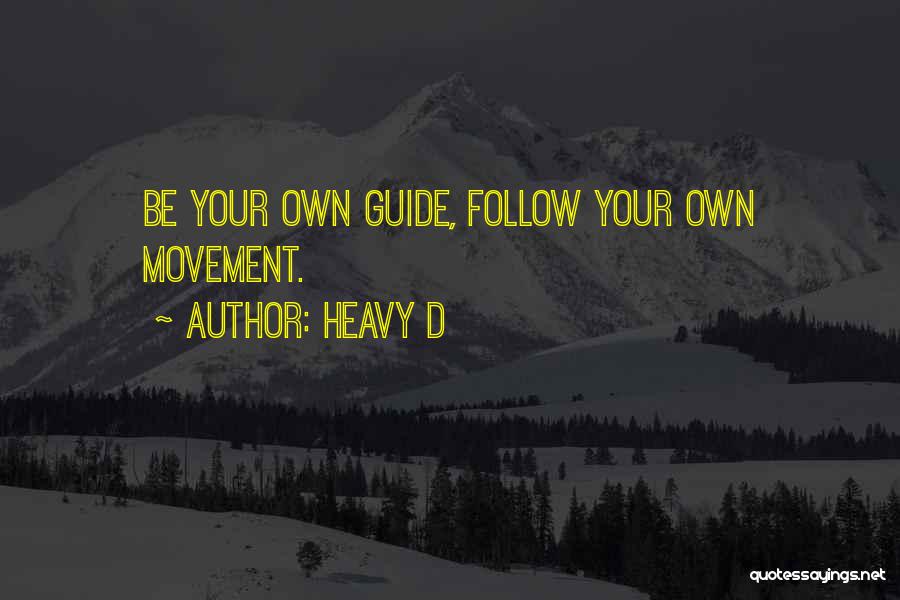 Heavy D Quotes: Be Your Own Guide, Follow Your Own Movement.