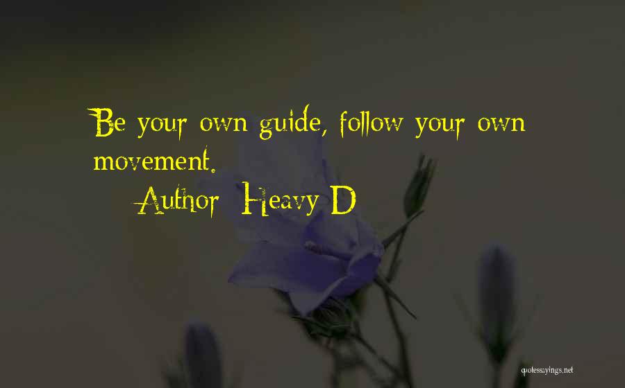 Heavy D Quotes: Be Your Own Guide, Follow Your Own Movement.