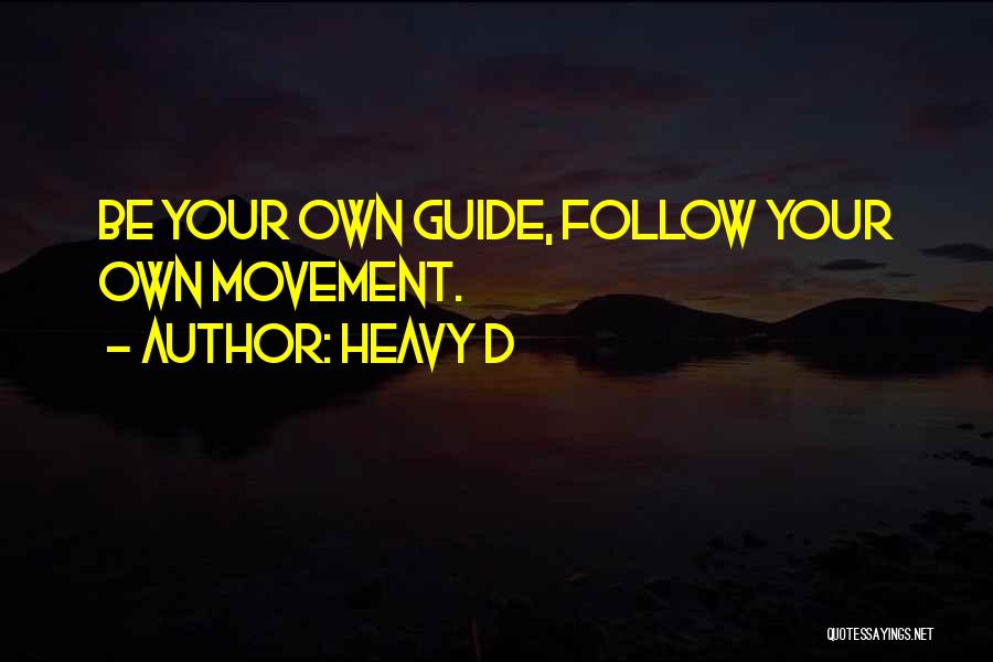 Heavy D Quotes: Be Your Own Guide, Follow Your Own Movement.