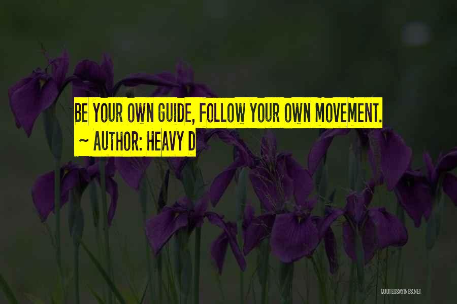 Heavy D Quotes: Be Your Own Guide, Follow Your Own Movement.